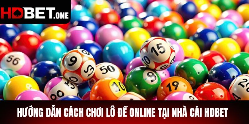Hướng Dẫn Cách Chơi Lô Đề Online Tại Nhà Cái Hdbet