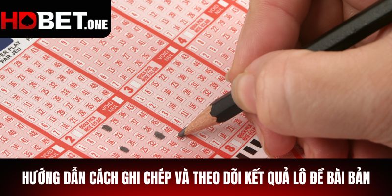 Hướng dẫn cách ghi chép và theo dõi kết quả lô đề bài bản