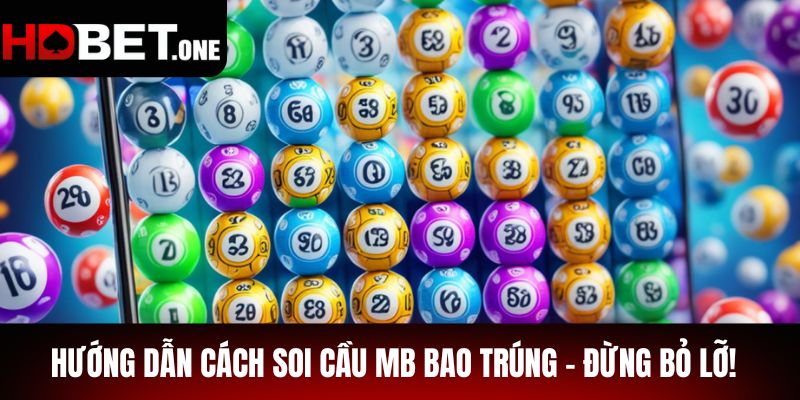 Hướng Dẫn Cách Soi Cầu MB Bao Trúng - Đừng Bỏ Lỡ!