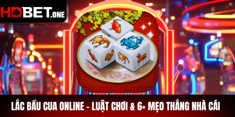 Lắc Bầu Cua Online - Luật Chơi & 6+ Mẹo Thắng Nhà Cái