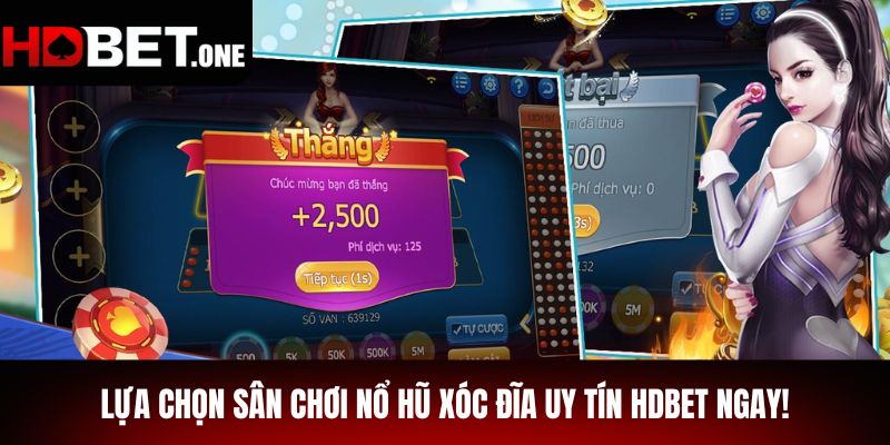 Lựa chọn sân chơi nổ hũ xóc đĩa uy tín Hdbet ngay!