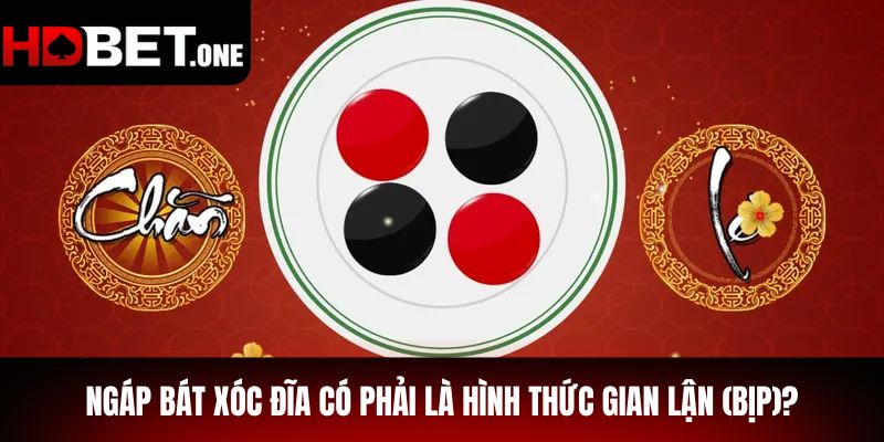 Ngáp Bát Xóc Đĩa có phải là hình thức gian lận (bịp)?