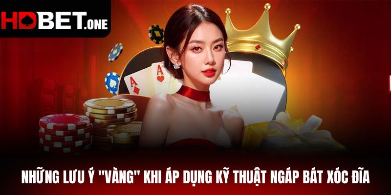 Những lưu ý "vàng" khi áp dụng kỹ thuật Ngáp Bát Xóc Đĩa