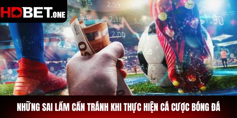 Những Sai Lầm Cần Tránh Khi Thực Hiện Cá Cược Bóng Đá