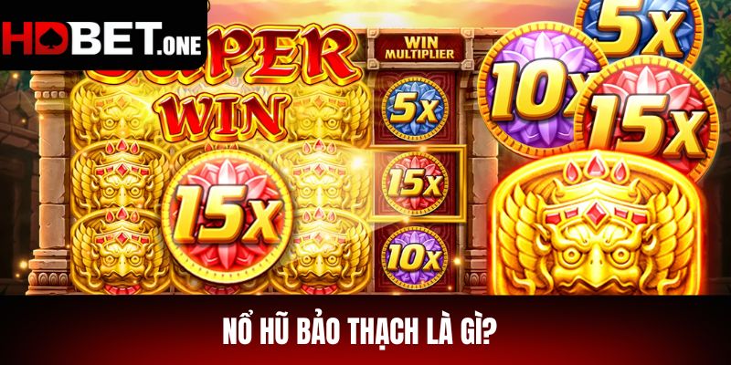 Nổ hũ Bảo Thạch là gì?