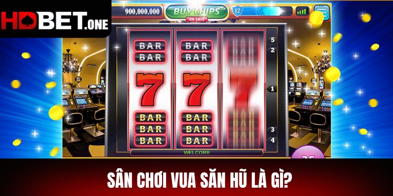 Sân Chơi Vua Săn Hũ Là Gì?