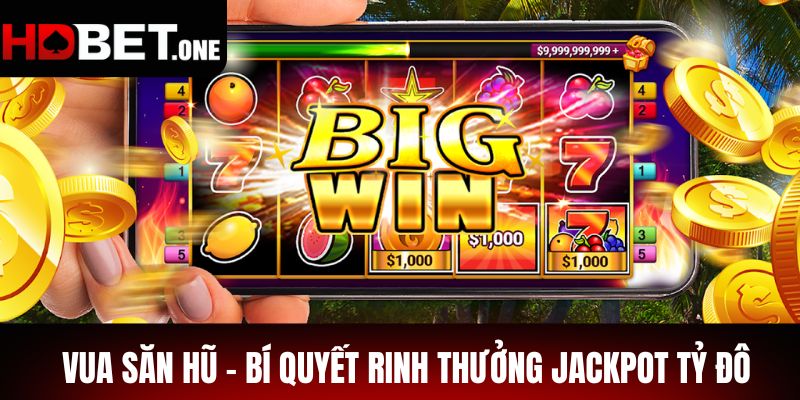 Vua Săn Hũ – Bí Quyết Rinh Thưởng Jackpot Tỷ Đô Trong Tích Tắc